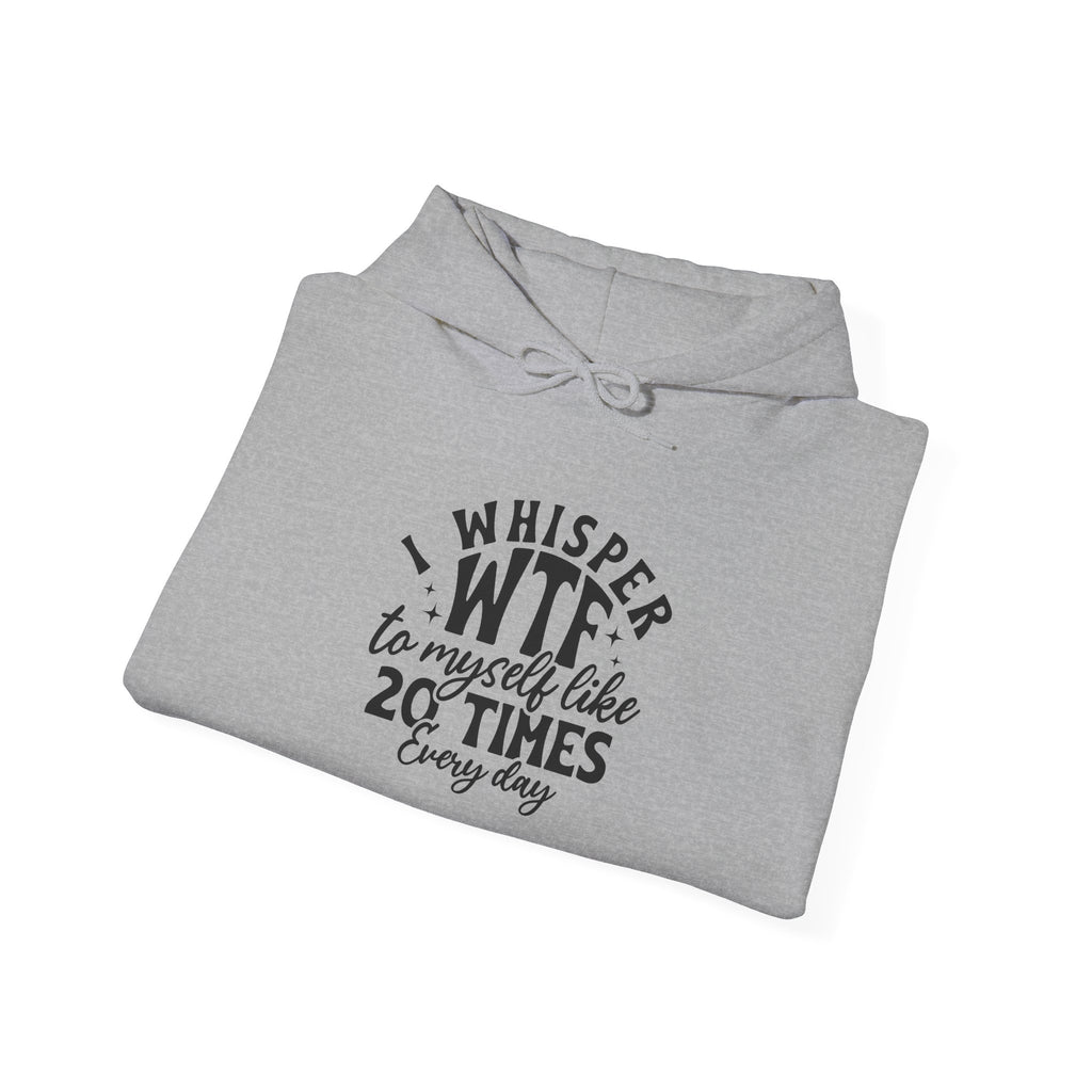Funny 'I Whisper WTF to Myself Like 20 Times Every Day' Hoodie