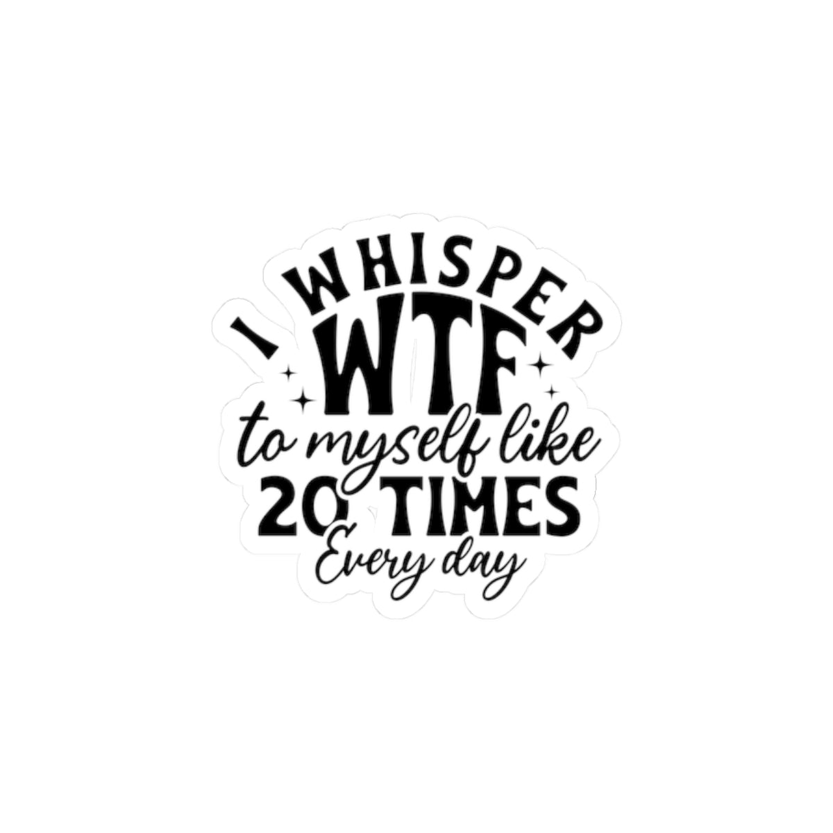 Sticker — "I Whisper WTF to Myself Like 20 Times Every Day" Funny Laptop Sticker