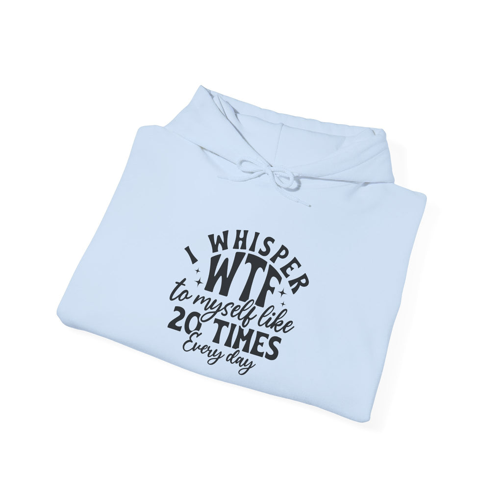 Funny 'I Whisper WTF to Myself Like 20 Times Every Day' Hoodie